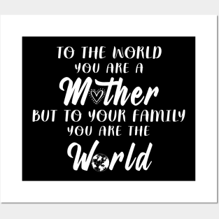 To The World You Are A Mother But To Your Family You Are The World Posters and Art